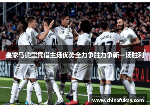 皇家马德里凭借主场优势全力争胜力争新一场胜利