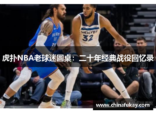 虎扑NBA老球迷圆桌：二十年经典战役回忆录